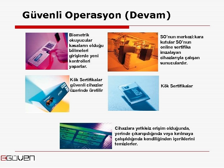 Güvenli Operasyon (Devam) Biometrik okuyucular kasaların olduğu bölmeleri girişlerde yeni kontrolleri yaparlar. SO’nun merkezi:
