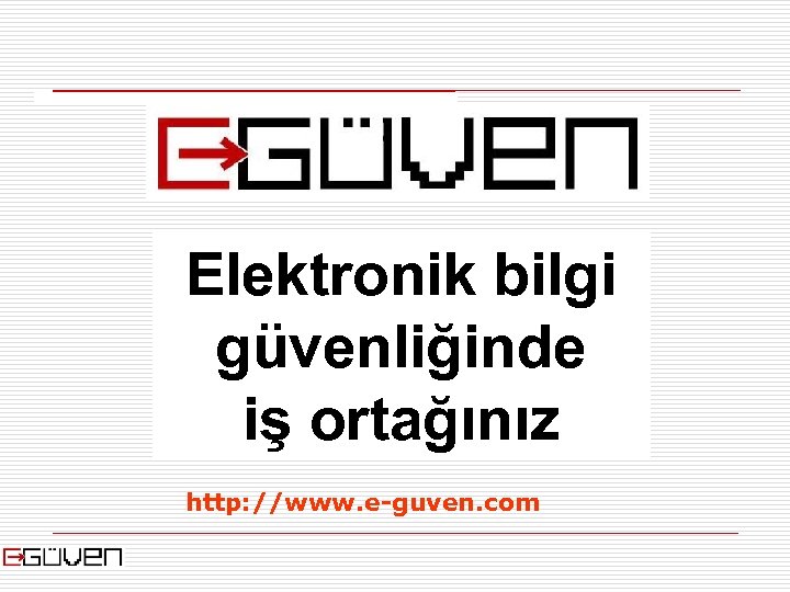 Elektronik bilgi güvenliğinde iş ortağınız http: //www. e-guven. com 