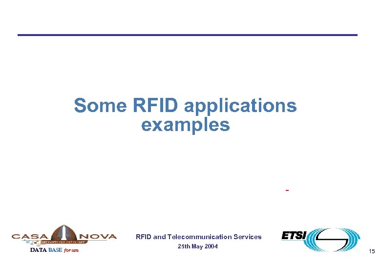 Some RFID applications examples RFID and Telecommunication Services DATA BASE forum 25 th May