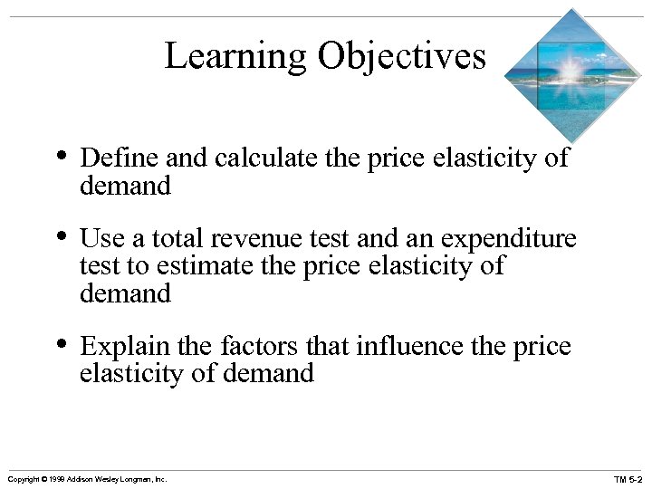 Learning Objectives • Define and calculate the price elasticity of demand • Use a