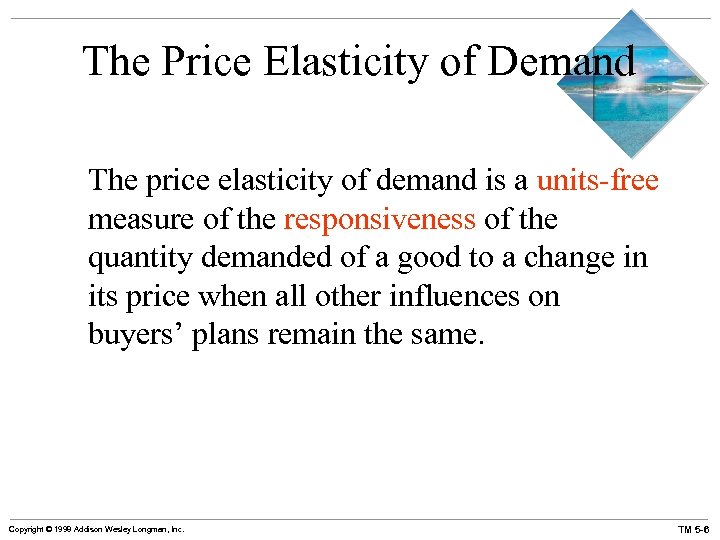 The Price Elasticity of Demand The price elasticity of demand is a units-free measure