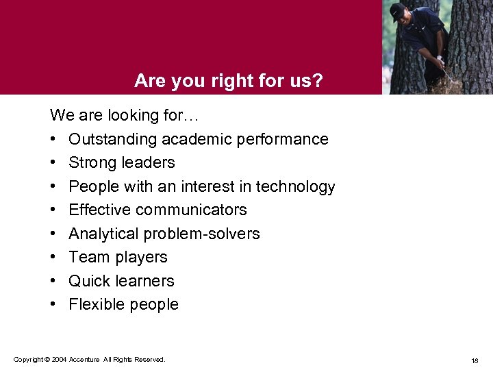 Are you right for us? We are looking for… • Outstanding academic performance •