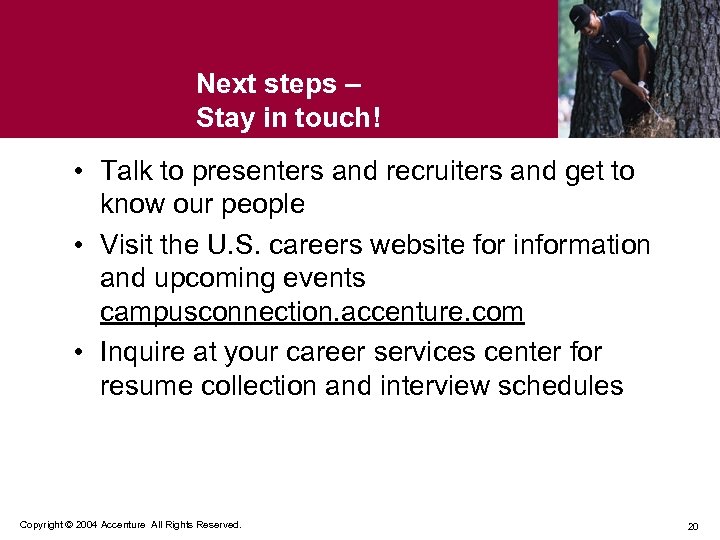 Next steps – Stay in touch! • Talk to presenters and recruiters and get