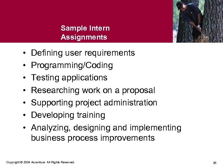 Sample Intern Assignments • • Defining user requirements Programming/Coding Testing applications Researching work on