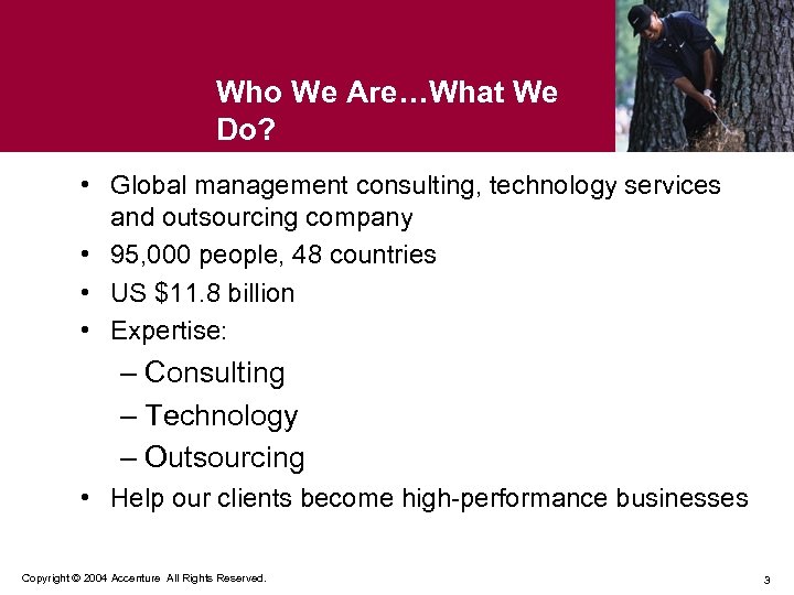 Who We Are…What We Do? • Global management consulting, technology services and outsourcing company