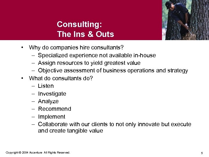 Consulting: The Ins & Outs • Why do companies hire consultants? – Specialized experience