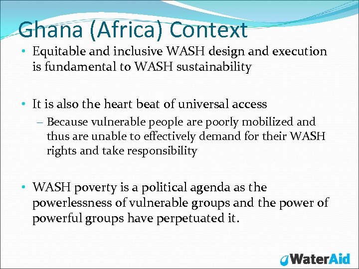 Ghana (Africa) Context • Equitable and inclusive WASH design and execution is fundamental to