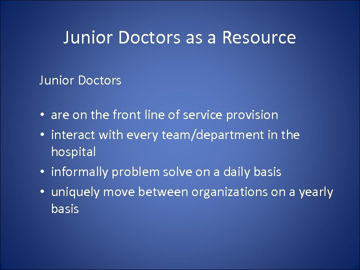 Junior Doctors as a Resource Junior Doctors • are on the front line of