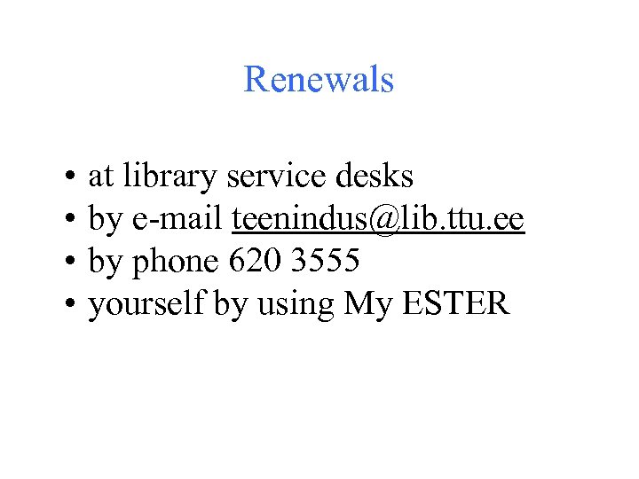 Renewals • • at library service desks by e-mail teenindus@lib. ttu. ee by phone