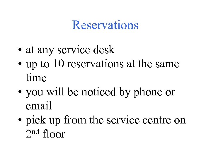 Reservations • at any service desk • up to 10 reservations at the same