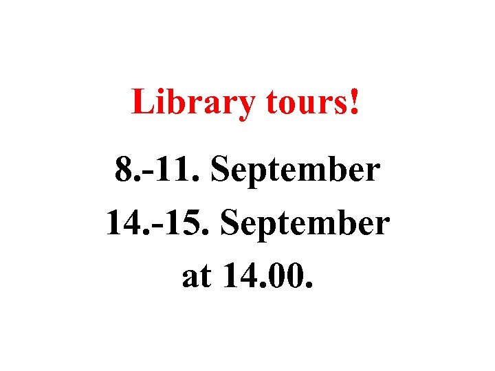 Library tours! 8. -11. September 14. -15. September at 14. 00. 