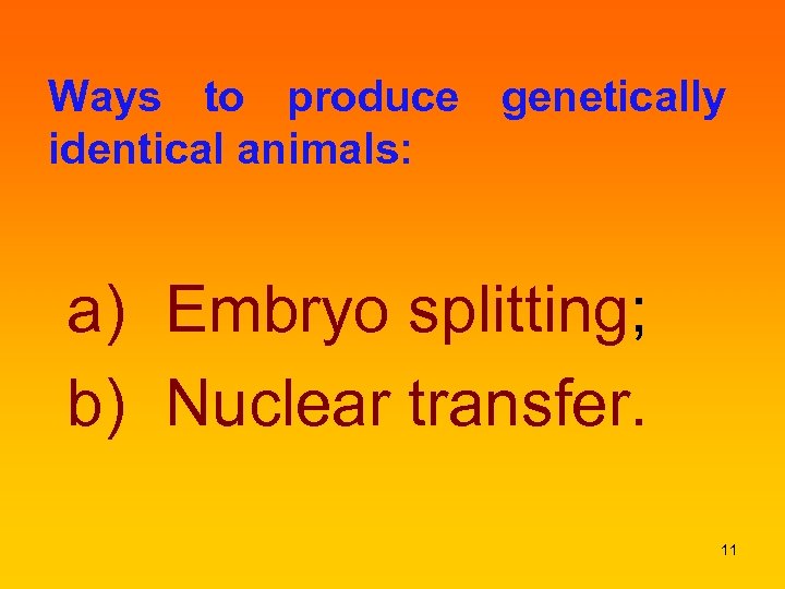 Ways to produce genetically identical animals: a) Embryo splitting; b) Nuclear transfer. 11 