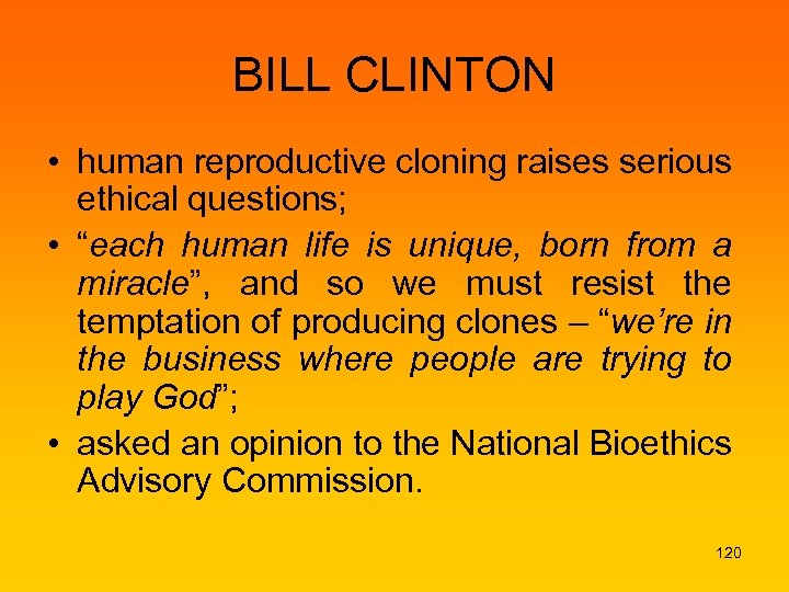 BILL CLINTON • human reproductive cloning raises serious ethical questions; • “each human life