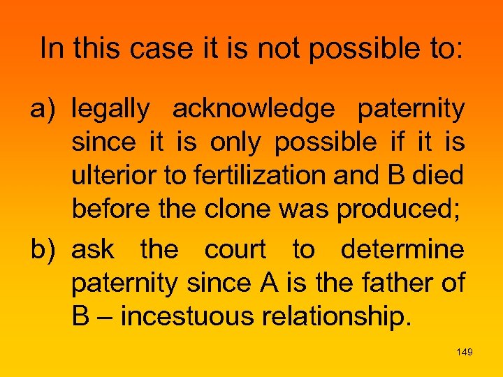 In this case it is not possible to: a) legally acknowledge paternity since it