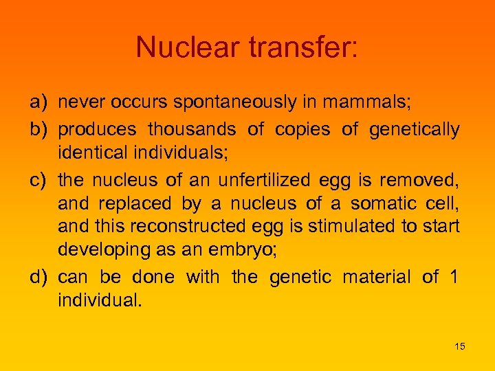 Nuclear transfer: a) never occurs spontaneously in mammals; b) produces thousands of copies of