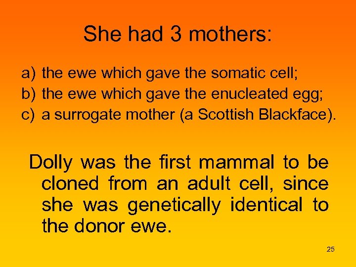 She had 3 mothers: a) the ewe which gave the somatic cell; b) the