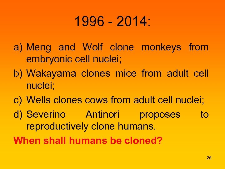 1996 - 2014: a) Meng and Wolf clone monkeys from embryonic cell nuclei; b)