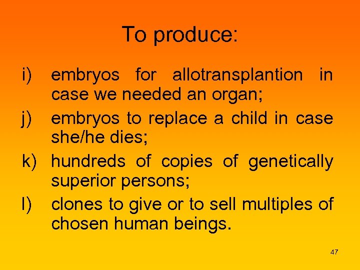 To produce: i) embryos for allotransplantion in case we needed an organ; j) embryos