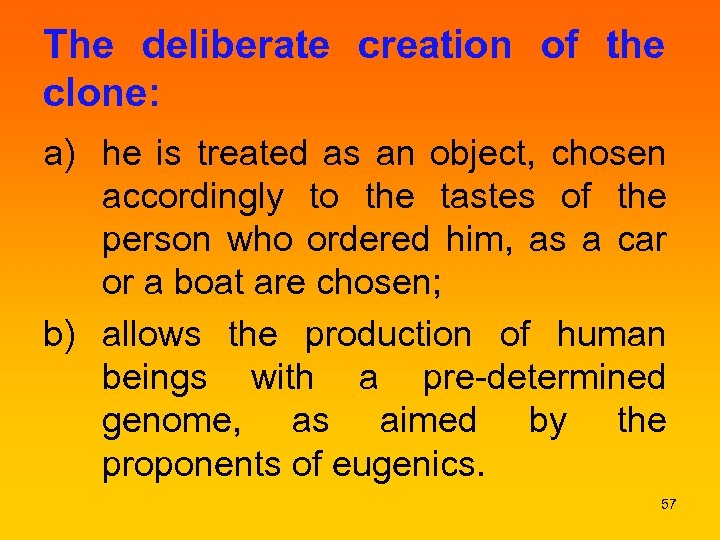 The deliberate creation of the clone: a) he is treated as an object, chosen
