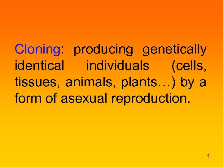 Cloning: producing genetically identical individuals (cells, tissues, animals, plants…) by a form of asexual