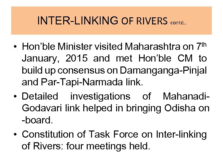 INTER-LINKING OF RIVERS contd. . • Hon’ble Minister visited Maharashtra on 7 th January,