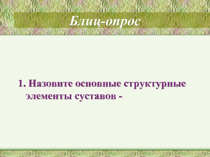 Блиц-опрос 1. Назовите основные структурные элементы суставов - 