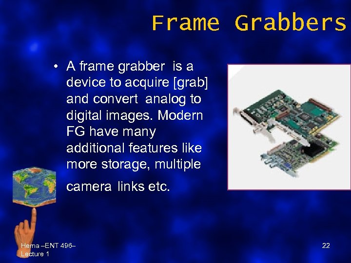 Frame Grabbers • A frame grabber is a device to acquire [grab] and convert