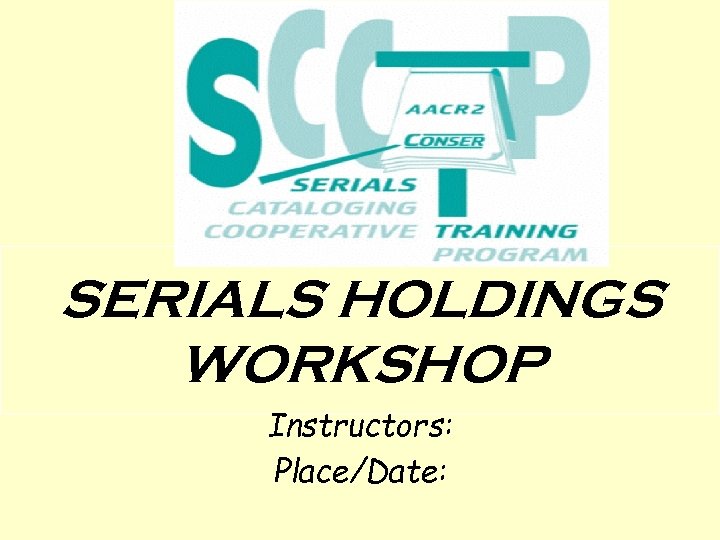 SERIALS HOLDINGS WORKSHOP Instructors: Place/Date: 