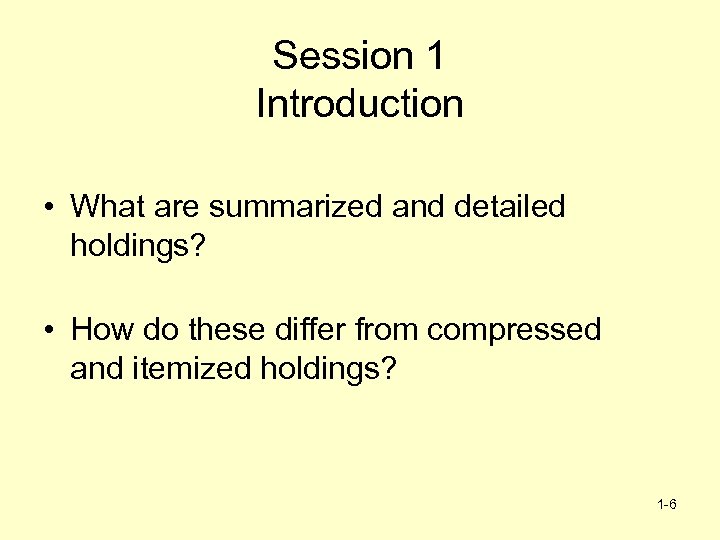 Session 1 Introduction • What are summarized and detailed holdings? • How do these