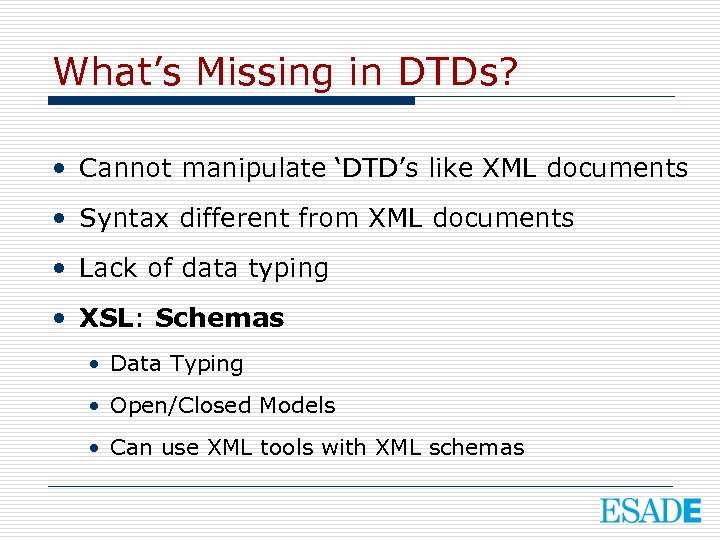 What’s Missing in DTDs? • Cannot manipulate ‘DTD’s like XML documents • Syntax different