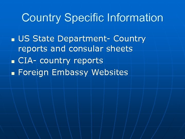Country Specific Information n US State Department- Country reports and consular sheets CIA- country