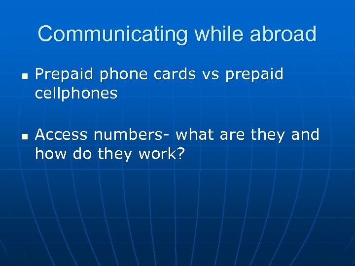 Communicating while abroad n n Prepaid phone cards vs prepaid cellphones Access numbers- what