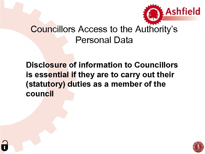 Councillors Access to the Authority’s Personal Data Disclosure of information to Councillors is essential