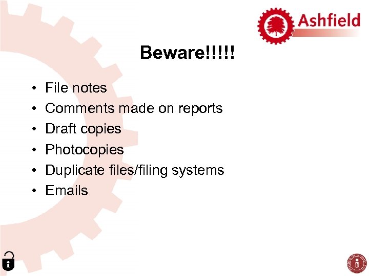 Beware!!!!! • • • File notes Comments made on reports Draft copies Photocopies Duplicate