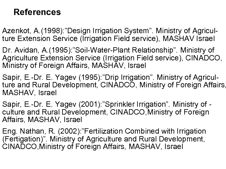 References Azenkot, A. (1998): ”Design Irrigation System”. Ministry of Agriculture Extension Service (Irrigation Field