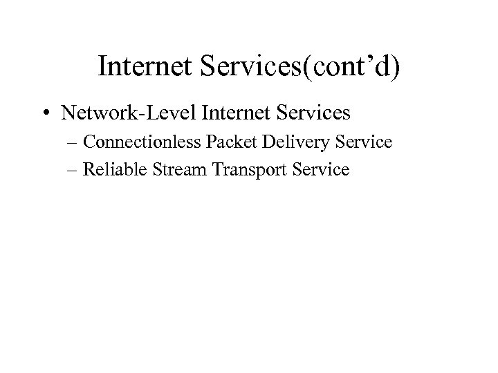 Internet Services(cont’d) • Network-Level Internet Services – Connectionless Packet Delivery Service – Reliable Stream