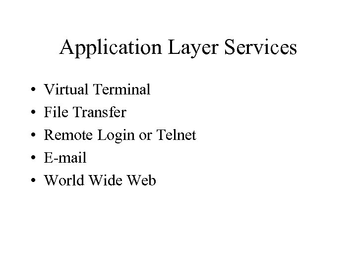 Application Layer Services • • • Virtual Terminal File Transfer Remote Login or Telnet