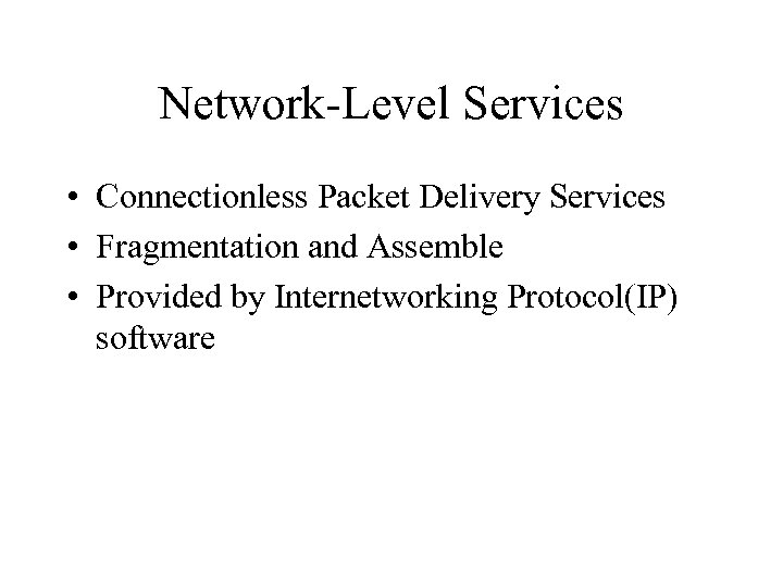 Network-Level Services • Connectionless Packet Delivery Services • Fragmentation and Assemble • Provided by