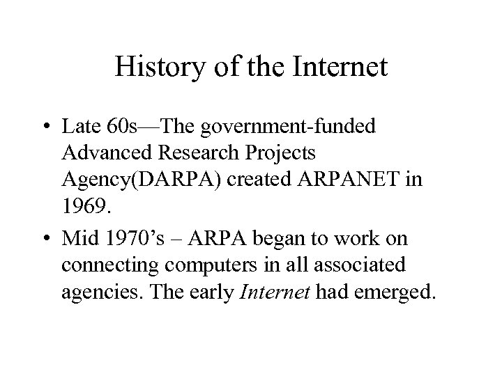 History of the Internet • Late 60 s—The government-funded Advanced Research Projects Agency(DARPA) created