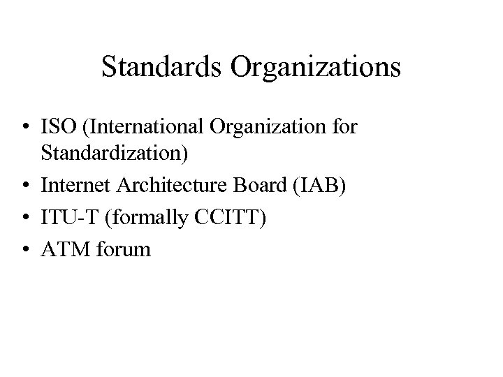 Standards Organizations • ISO (International Organization for Standardization) • Internet Architecture Board (IAB) •