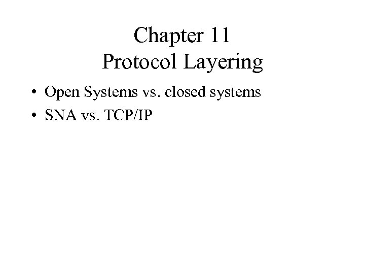 Chapter 11 Protocol Layering • Open Systems vs. closed systems • SNA vs. TCP/IP