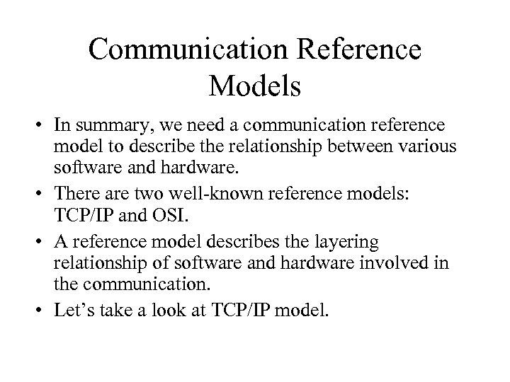 Communication Reference Models • In summary, we need a communication reference model to describe