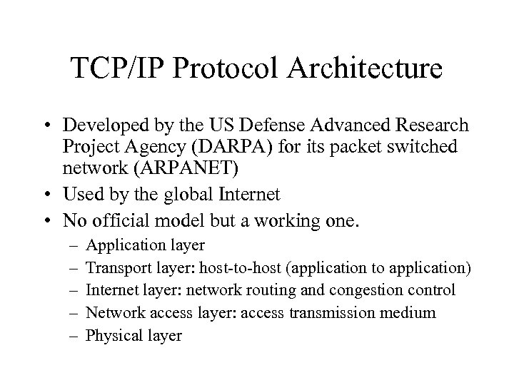 TCP/IP Protocol Architecture • Developed by the US Defense Advanced Research Project Agency (DARPA)