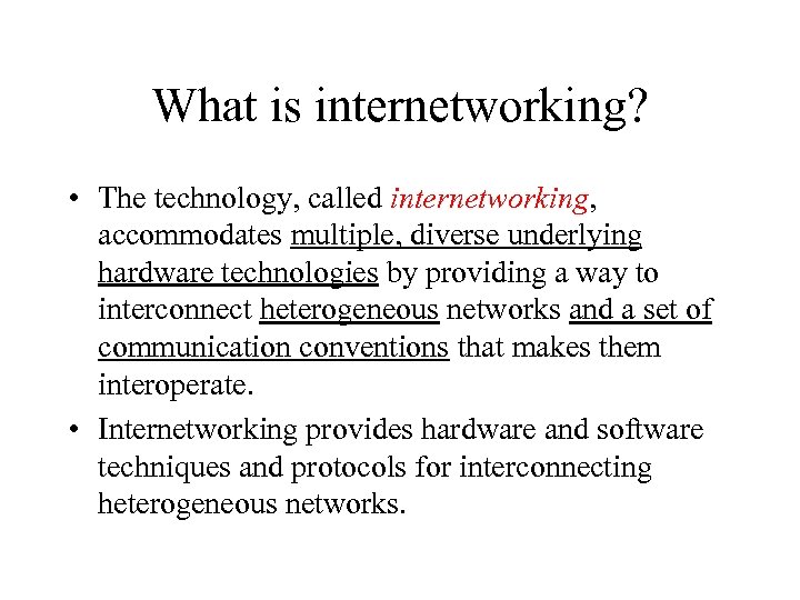 What is internetworking? • The technology, called internetworking, accommodates multiple, diverse underlying hardware technologies