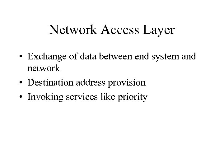 Network Access Layer • Exchange of data between end system and network • Destination