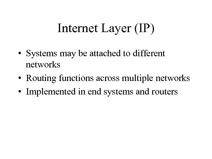 Internet Layer (IP) • Systems may be attached to different networks • Routing functions