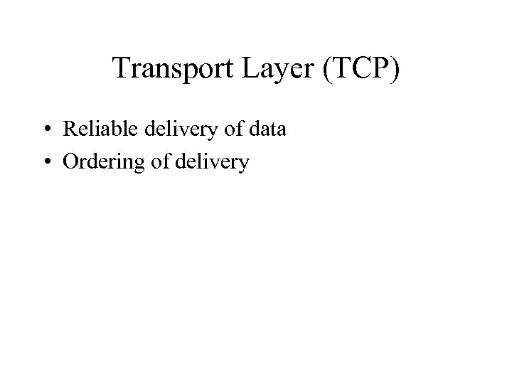 Transport Layer (TCP) • Reliable delivery of data • Ordering of delivery 