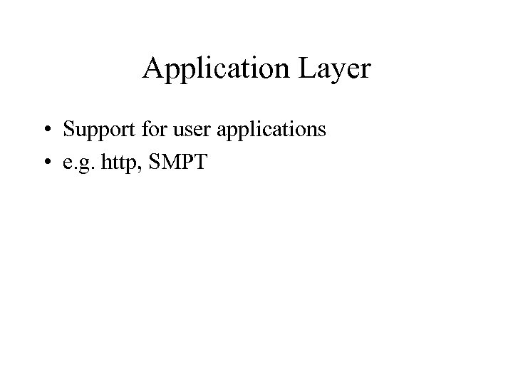 Application Layer • Support for user applications • e. g. http, SMPT 