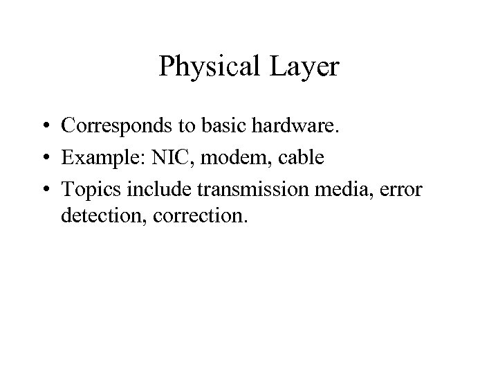 Physical Layer • Corresponds to basic hardware. • Example: NIC, modem, cable • Topics