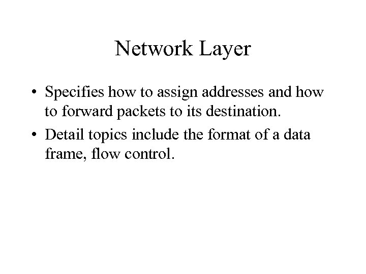 Network Layer • Specifies how to assign addresses and how to forward packets to